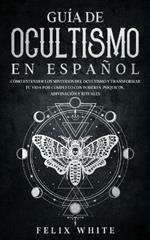 Guia de Ocultismo en Espanol: Como Entender los Misterios del Ocultismo y Transformar tu Vida