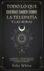 Todo lo que Querias Saber Sobre la Telepatia y las Auras: 2 Libros en 1 - Guia de Telepatia en Espanol, La Guia Completa de Auras en Espanol