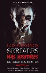 Los Asesinos Seriales mas Brutales de Todos los Tiempos: Conoce a los Psicopatas que han Dejado Aterrorizado al Mundo