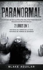 Paranormal: Coleccion de Escalofriantes Relatos Paranormales Basados en Hechos Reales. 2 libros en 1 -Historias de Terror de la Ouija, Historias de Terror de Demonios