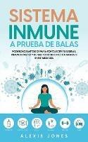 Sistema Inmune a Prueba de Balas: Poderosos Metodos para Fortalecer tu Sistema Inmunologico y Evitar todo Tipo de Contagios o Enfermedades - Alexis Jones - cover