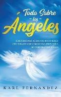 Todo Sobre los Angeles: Descubre mas Acerca de estos Seres Celestiales y de Como estan Presentes en Nuestra Vida Diaria - Karl Fernandez - cover