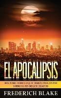 El Apocalipsis: Descubre Todo lo que Temias Preguntar sobre el Fin de los Tiempos - Frederich Blake - cover