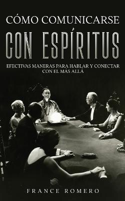 Como Comunicarse con Espiritus: Efectivas Maneras para Hablar y Conectar con el mas Alla - France Romero - cover