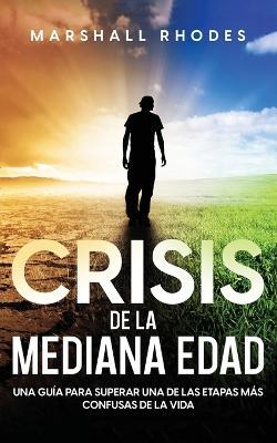 Crisis de la Mediana Edad: Una Guia para Superar una de las Etapas mas Confusas de la Vida - Marshall Rhodes - cover