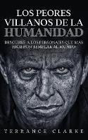 Los Peores Villanos de la Humanidad: Descubre a los Personajes que mas Hicieron Temblar al Mundo - Terrance Clarke - cover
