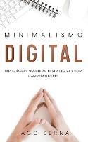 Minimalismo Digital: Una Guia para Simplificar tu Vida Digital y Vivir con Menos Estres