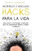 Increibles y Sencillos Hacks para la Vida: Una Coleccion de Mini Consejos que te Ahorraran Tiempo, Dinero y Energia - Edwin Simmons - cover