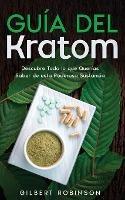Guia del Kratom: Descubre Todo lo que Querias Saber de esta Poderosa Sustancia - Gilbert Robinson - cover