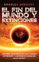 El Fin del Mundo y Extinciones: Descubre los Eventos que han Causado Extinciones y las Posibles Causas del Fin del Mundo - Bradley Gregory - cover