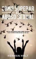 Como Superar el Abuso Sexual: Pasos Importantes para Poder Superar Casos Complicados de Abuso Sexual - Herman Holt - cover
