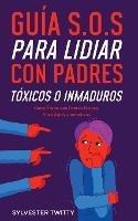 Guia S.O.S para Lidiar con Padres Toxicos o Inmaduros: Como Tratar con Padres Toxicos, Narcisistas o Inmaduros - Sylvester Twitty - cover