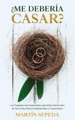?Me Deberia Casar?: Las Preguntas mas Importantes que Debes Hacer antes de Dar el Paso Final al Matrimonio o Compromiso - Martin Sepeda - cover