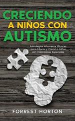 Creciendo a Ninos con Autismo: Estrategias Altamente Eficaces para Educar y Crecer a Ninos con Habilidades Especiales