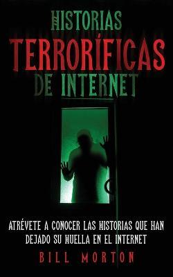 Historias Terrorificas de Internet: Atrevete a Conocer las Historias que han Dejado su Huella en el Internet - Bill Morton - cover