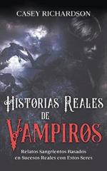 Historias Reales de Vampiros: Relatos Sangrientos Basados en Sucesos Reales con estos Seres