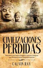 Civilizaciones Perdidas: Descubre a las Impresionantes Culturas Antiguas que Desaparecieron Enigmáticamente