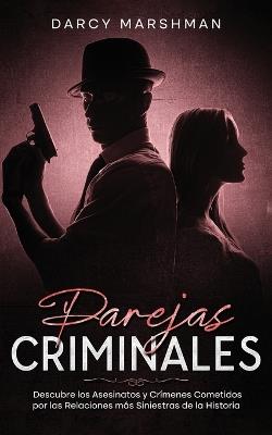 Parejas Criminales: Descubre los Asesinatos y Crímenes Cometidos por las Relaciones más Siniestras de la Historia - Darcy Marshman - cover
