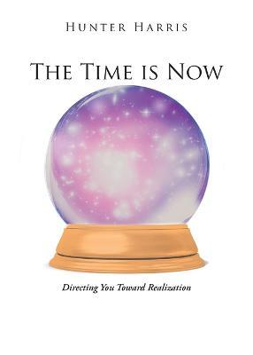 The Time is Now: Directing You Toward Realization - Hunter Harris - cover