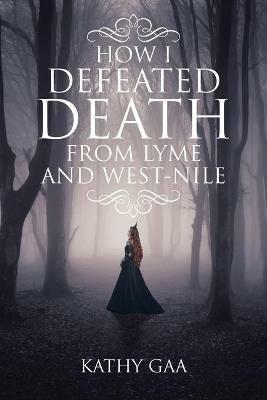 How I Defeated Death from Lyme and West-Nile - Kathy Gaa - cover