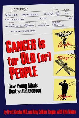Cancer is for Old(er) People: How Young Minds Beat an Old Disease - Brett M Cordes,Amy Calkins Teague,Kyle Moses - cover