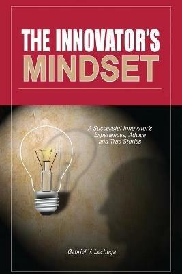 The Innovator's Mindset: An Innovator's Experiences, Advise, and Stories - Gabriel V Lechuga - cover