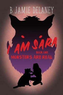 I Am Sara: Book 1: Monsters Are Real - B Jamie Delaney - cover