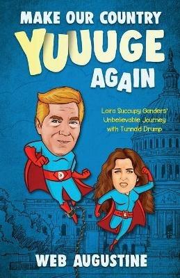 Make Our Country YUUUGE Again: Laira Succupy Ganders' Unbelievable Journey with Tunnald Drump - Web Augustine - cover