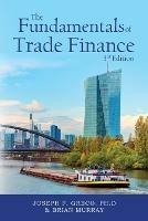 The Fundamentals of Trade Finance, 3rd Edition - Ph D Joseph F Greco,Brian Murray - cover