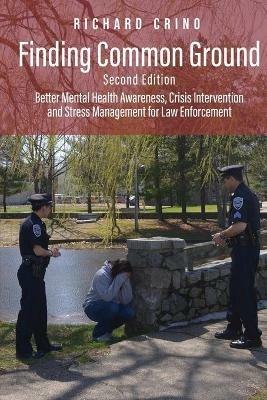 Finding Common Ground: Better Mental Health Awareness, Crisis Intervention and Stress Management for Law Enforcement - Richard Crino - cover