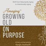 Amaging(TM) Growing Old On Purpose