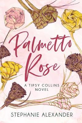 Palmetto Rose: A Tipsy Collins Novel - Stephanie Alexander - cover