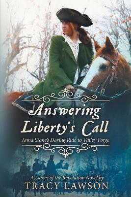 Answering Liberty's Call: Anna Stone's Daring Ride to Valley Forge - Tracy Lawson - cover