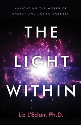 The Light Within: Navigating the World of Energy and Consciousness - Liz L'Eclair - cover