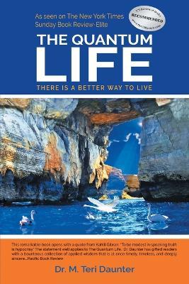 The Quantum Life: There Is a Better Way to Live - M Teri Daunter - cover