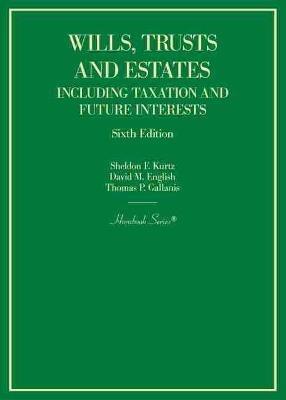 Wills, Trusts and Estates Including Taxation and Future Interests - Sheldon F. Kurtz,David M. English,Thomas P. Gallanis - cover