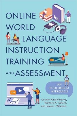 Online World Language Instruction Training and Assessment: An Ecological Approach - Carmen King Ramírez,Barbara A. Lafford,James E. Wermers - cover