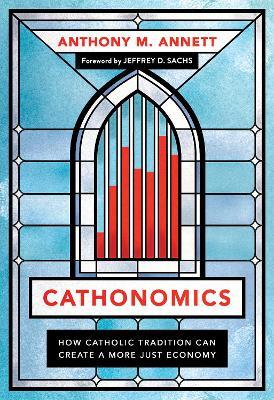 Cathonomics: How Catholic Tradition Can Create a More Just Economy - Anthony M. Annett - cover