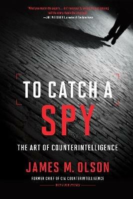 To Catch a Spy: The Art of Counterintelligence - James M. Olson - cover