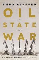 Oil, the State, and War: The Foreign Policies of Petrostates - Emma Ashford - cover