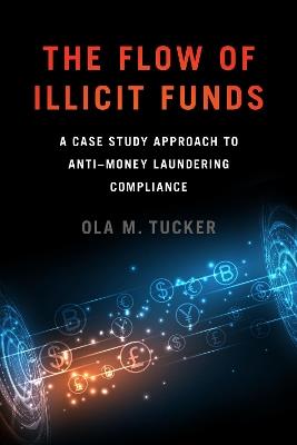 The Flow of Illicit Funds: A Case Study Approach to Anti-Money Laundering Compliance - Ola M. Tucker - cover