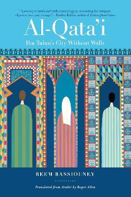 Al-Qata'i: Ibn Tulun's City Without Walls - Reem Bassiouney - cover
