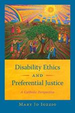 Disability Ethics and Preferential Justice: A Catholic Perspective