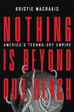 Nothing Is Beyond Our Reach: America's Techno-Spy Empire