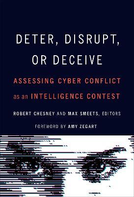 Deter, Disrupt, or Deceive: Assessing Cyber Conflict as an Intelligence Contest - cover