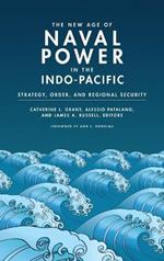 The New Age of Naval Power in the Indo-Pacific: Strategy, Order, and Regional Security