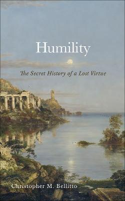 Humility: The Secret History of a Lost Virtue - Christopher M. Bellitto - cover