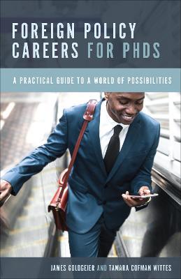 Foreign Policy Careers for PhDs: A Practical Guide to a World of Possibilities - James Goldgeier,Tamara Cofman Wittes - cover