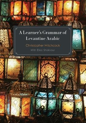 A Learner's Grammar of Levantine Arabic - Christopher Hitchcock - cover
