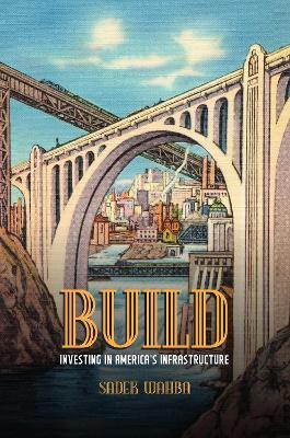 Build: Investing in America's Infrastructure - Sadek Wahba - cover